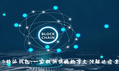 ### B特派钱包：一家提供便捷数字支付解决方案的公司