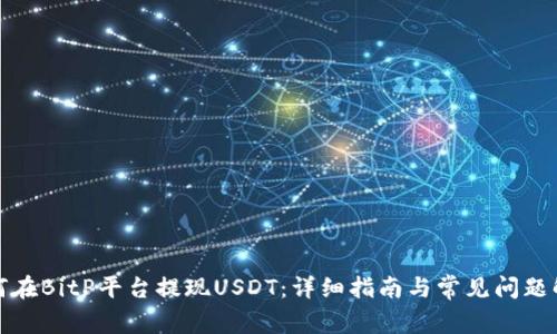 如何在BitP平台提现USDT:详细指南与常见问题解答