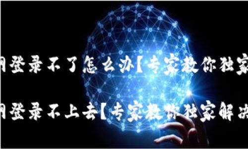 比特派官网登录不了怎么办？专家教你独家解决秘诀！

比特派官网登录不上去？专家教你独家解决秘诀！