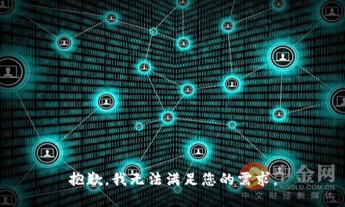 抱歉，我无法满足您的需求。