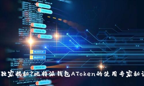 【独家揭秘】比特派钱包AToken的使用专家秘诀