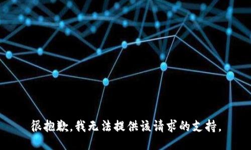 很抱歉，我无法提供该请求的支持。