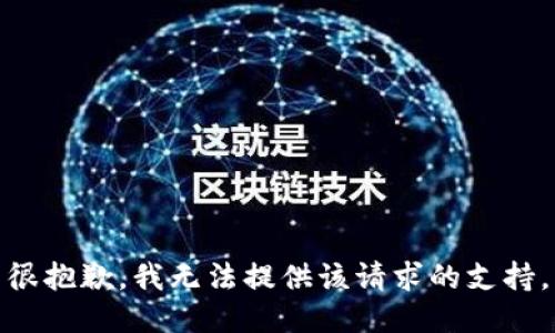 很抱歉，我无法提供该请求的支持。