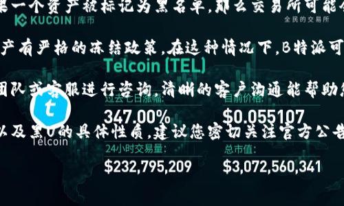 关于“B特派会因为黑U被冻结吗”的问题，这可能涉及到交易所的政策、行业的监管以及具体情况下的合规性等。以下是一些可能的观点和信息，供您参考：

1. **黑U的定义**：首先，我们需要明确“黑U”指的是什么。一般来说，“黑U”可能指的是一些非法或欺诈性的乌鲁木齐或乌鲁木齐数字资产。在加密货币的世界中，某些资产可能因为涉及到欺诈、洗钱、诈骗等活动而被交易所或监管机构标记为“黑”。

2. **交易所的风险控制**：如果B特派是一家交易所或平台，通常会有一套风险控制和合规机制。如果一个资产被标记为黑名单，那么交易所可能会对其进行冻结或限制交易。这是为了保护合法用户的权益，避免损失。

3. **法律和监管**：各国对加密货币的监管政策不同。在一些国家，监管机构对于涉嫌非法活动的资产有严格的冻结政策。在这种情况下，B特派可能会因为法律压力而选择冻结相关资产。

4. **用户自我保护**：如果您是B特派的用户，遇到有关黑U的信息，您应该保持警惕，并及时向开发团队或客服进行咨询。清晰的客户沟通能帮助您了解自己的资产安全。

5. **总结**：综上所述，B特派是否会因为黑U而被冻结，取决于该平台的合规政策、具体的法律环境以及黑U的具体性质。建议您密切关注官方公告，确保自己资产的安全。

希望这些信息能对您有所帮助！如果您有进一步的问题或想要更详细的讨论，可以随时询问。