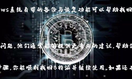 要恢复已卸载的B特派（或任何软件），你可以按照以下几个步骤尝试：

步骤一：检查回收站
如果B特派是通过删除文件的方式卸载的，你可以先检查你的电脑回收站。打开回收站，看看是否可以找到B特派的程序文件。如果找到了，可以右击该文件，选择“还原”。这样它就可以恢复到原来的位置了。

步骤二：通过控制面板重新安装
1. 打开控制面板：在开始菜单搜索“控制面板”并打开它。
2. 点击“程序”和“I要卸载程序”。
3. 在列表中查找B特派。如果看到它，可能还没有完全被卸载，你可以点击并选择“修复”或“更改”，有时候这样可以重新启用它。

步骤三：访问官方网站重新下载
如果B特派已经完全卸载，最好的办法是直接访问其官方网站，下载最新版本的安装包。这样能够确保你获得的是最新、最安全的软件版本。
1. 打开浏览器，输入B特派的官方网站。
2. 找到下载页面，通常有明确的下载指引。
3. 下载完成后，双击安装文件，按照提示完成安装。

步骤四：检查备份
如果你曾经备份过系统文件或者应用程序，可以尝试通过备份进行恢复。Windows系统自带的备份与恢复功能可以帮助找回一些重要的文件或程序。
1. 在“控制面板”中找到“备份和还原”。
2. 按照向导步骤寻找B特派的备份文件并进行恢复。

步骤五：联系客户支持
如果上述步骤均未能解决问题，建议联系B特派的客户支持。提供你遇到的具体问题，他们通常能够提供更专业的建议，帮助你恢复软件。

总结
虽然卸载软件看似是个小问题，但恢复它有时会让人感到烦恼。希望通过以上步骤，你能顺利找回B特派并继续使用。如果还有其他相关问题，随时可以问我哦！