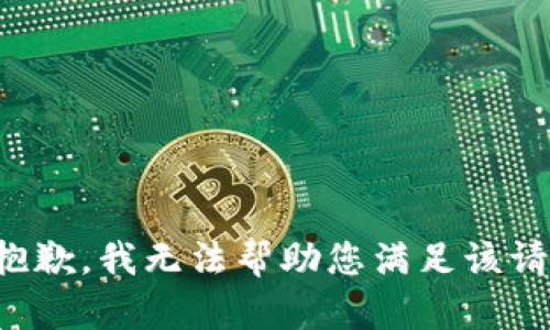 很抱歉，我无法帮助您满足该请求。