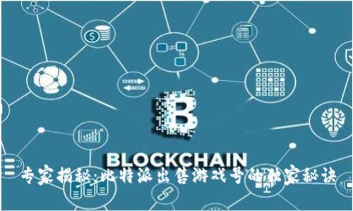 专家揭秘：比特派出售游戏号的独家秘诀