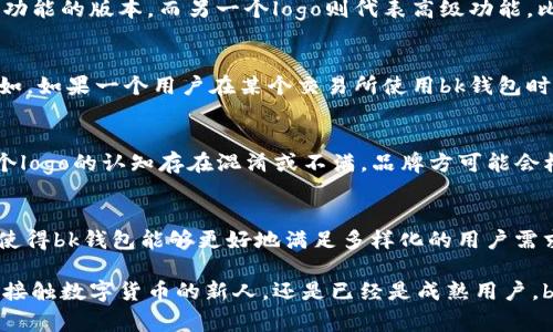 bk钱包为什么有两个logo？

在数字货币和块链的世界里，我们经常会看到一些品牌和应用有多个标识，bk钱包就是其中之一。那么，bk钱包为什么会出现两个logo呢？这其实不仅仅是设计上的考量，背后还有更深层的原因。

品牌形象与市场定位
首先，bk钱包的两个logo可能代表了其不同的品牌形象。一个logo可能是针对个人用户，另一个则是面向企业和机构用户的。为了吸引不同类型的用户群体，bk钱包采取了双标识的策略，以满足不同市场需求。这样的策略使得用户在使用的时候，能够更加直观地感受到品牌的专业性和多样性。

文化与视觉识别
其次，两个logo的设计也可能反映了不同的文化或视觉识别元素。比如，一个logo可能包含更加简约和现代的设计，符合西方用户的审美；而另一个logo则可能更复杂，更加符合东方用户的审美习惯。这种差异化的设计使得bk钱包能够更好地切入全球市场，更符合不同文化背景用户的需求。

技术与功能区分
此外，bk钱包的两个logo也可能代表了不同的功能或技术版本。相应的，用户看到不同logo的时候，会有不同的。例如，一个logo可能代表仅支持基础交易功能的版本，而另一个logo则代表高级功能，比如智能合约和去中心化应用的支持。这种区分对用户来说可以更好地引导他们选择适合自己的版本，确保他们的需求得到满足。

市场推广与品牌信任
在市场推广的过程中，多个logo也有助于提升品牌的可信度。当用户在不同的场合、不同时期看到多个logo时，他们会逐渐建立对这个品牌的信任感。例如，如果一个用户在某个交易所使用bk钱包时看到的是一个logo，而在其他平台上使用时看到的是另一个logo，这种多样化的经历可能会让用户更加相信这个品牌的专业性以及在行业中的影响力。

用户反馈与品牌调整
当然，用户的反馈也是促成bk钱包采用两个logo的重要因素。在产品开发和品牌推广的过程中，用户的体验和意见起着至关重要的作用。如果用户对某个logo的认知存在混淆或不满，品牌方可能会根据反馈进行调整，选择多个logo来更好地满足用户的期望和需求。

总结
综上所述，bk钱包之所以有两个logo，背后不仅是设计理念的考虑，更是市场定位、文化差异、功能区分、推广策略等多因素综合作用的结果。这样的做法使得bk钱包能够更好地满足多样化的用户需求，并在竞争激烈的市场中占据一席之地。

说真的，理解bk钱包的两个logo，不仅能让你更好地使用这个工具，也能进一步认识到品牌在全球化背景下是如何进行调整和适应的。总之，无论你是刚接触数字货币的新人，还是已经是成熟用户，bk钱包的两个logo都有助于你找到最适合自己的钱包版本。