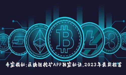 专家揭秘：区块链挖矿APP独家秘诀，2023年最新推荐