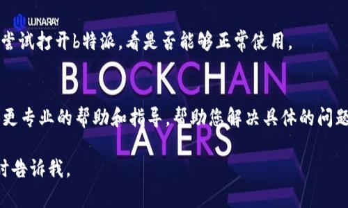 关于“b特派怎么不能用了”的问题，可能涉及到多个方面的原因。以下是一些可能的原因和解决方法，希望能帮助您解决问题。

网络连接问题
首先，检查您的网络连接是否正常。无论是Wi-Fi还是移动数据，网络不稳定都可能导致应用无法正常工作。您可以尝试重新连接网络，或者切换到其他网络进行尝试。

应用程序更新
其次，确保您的b特派应用已更新到最新版本。开发者经常会发布更新，以修复bug和提高性能。如果您的应用未更新，则可能会导致一些功能无法使用。在应用商店中检查是否有可用的更新，并进行下载安装。

系统兼容性
另外，检查您使用的设备系统是否与b特派兼容。某些版本的操作系统可能与应用程序不完全兼容，导致某些功能无法使用。确保您的设备系统是最新版本，或者查看b特派的官方网站，了解其系统兼容性要求。

账户问题
有时候，账户问题也可能导致应用无法使用。确保您已经成功登录，并且没有任何账户限制或异常。如果您的账户被锁定或暂停，也可能会影响使用。

清理缓存和数据
如果以上步骤都没有解决问题，您可以尝试清理b特派应用的缓存和数据。进入设备的“设置”  “应用程序”  “b特派”，选择“清理缓存”和“清理数据”。这样可以解决由于缓存过多导致的应用问题。

重启设备
有时候，简单地重启手机或平板电脑也能解决一些临时的问题。重启设备后，再次尝试打开b特派，看是否能够正常使用。

联系支持团队
如果经过上述步骤问题依然存在，建议联系b特派的技术支持团队。他们可以提供更专业的帮助和指导，帮助您解决具体的问题。

希望以上信息对您有所帮助！如果您有任何其他问题或需要进一步的帮助，请随时告诉我。