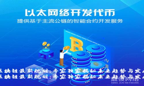 惠城区块链最新规划：专家独家揭秘未来趋势与发展秘诀
惠城区块链最新规划：专家独家揭秘未来趋势与发展秘诀