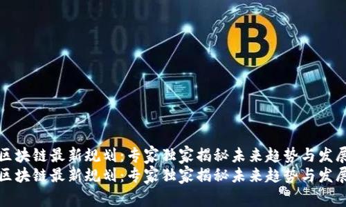 惠城区块链最新规划：专家独家揭秘未来趋势与发展秘诀
惠城区块链最新规划：专家独家揭秘未来趋势与发展秘诀