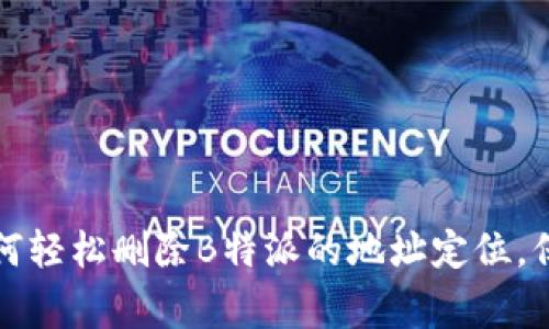 专家揭秘：如何轻松删除B特派的地址定位，保护你的隐私！