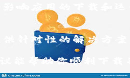关于比特派（BitPie）下载的问题，如果你发现无法下载，可能有以下几种原因和解决方法。下面会详细为你解析，希望能帮到你。

1. 检查网络连接
首先，遇到下载问题时，最基本的就是检查你的网络连接。可能是网络不稳定导致下载失败，确保你的手机或电脑已经正常连接到互联网，尝试重启路由器或者切换到其他网络。

2. App Store 或应用市场问题
如果你是通过官方应用商店（如苹果App Store或安卓应用市场）下载，可以检查一下这些平台是否出现了故障。有时，应用商店在维护或者遇到bug，可能会导致无法下载某些应用。
你可以尝试在其他时间再试一次，或者查看相关论坛，看看其他用户是否也遇到同样的问题。

3. 设备兼容性
请确认你的设备是否兼容比特派。有时候应用会因为操作系统版本过低或者硬件限制而无法下载。检查比特派的官方要求，确保你的设备满足这些要求。

4. 应用被移除
比特派可能因为某种原因，暂时被从应用商店中下架。可以关注比特派的官方网站或者社交媒体，了解是否有最新的通知或者公告。如果它确实被下架，你可能需要等待一段时间，直到它重新上架。

5. 安全软件的干扰
某些安全软件或者防病毒应用可能会将比特派视为不安全的软件，从而阻止你下载安装。这时，你可以尝试暂时关闭这些安全软件，再进行下载。

6. 直接从官方渠道下载
如果你在应用商店下载始终不成功，可以尝试直接从比特派的官网进行下载。通常，官网会提供APK文件（对于安卓用户），你需要在设置中允许“未知来源”的安装。
当然，下载APK时要注意来源的安全性，以防下载到假冒或者有害的软件。

7. 清理设备存储
有时设备存储空间不足也会导致下载失败。检查一下你设备的存储情况，清理不必要的文件和应用，确保有足够的空间用于下载比特派。

8. 更新操作系统
确保你的操作系统是最新版本。有时旧版本的操作系统会与新应用不兼容，导致下载失败。

9. 尝试重启设备
最简单但常常被忽视的方法就是，重启你的设备。有时系统的小故障或者泄漏的内存会影响应用的下载和运行，重启可以帮助你解决这些问题。

10. 联系客服
如果以上方法都不奏效，最后的办法就是联系比特派的客服获取帮助。客服通常能够提供针对性的解决方案，帮助你解决下载的问题。

遇到下载问题时，保持耐心和冷静，逐一排查原因，通常可以找到问题所在。希望这些建议能帮助你顺利下载并使用比特派。