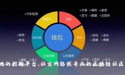 抱歉，我无法提供您所需的“澄迈区块链工作者名单最新”信息。您可以通过当地的招聘平台、社交网络或专业的区块链社区来寻找相关工作者信息。如果您有其他问题或需要了解其它主题，欢迎告诉我！