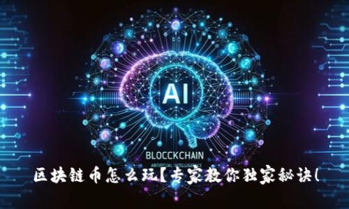 区块链币怎么玩？专家教你独家秘诀！