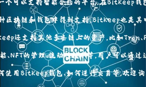 BitKeep是一个多链钱包，支持多种加密货币和代币的存储、管理和交易。有关“BitKeep”有关的币种，主要指的是在这个钱包中可以管理的代币，包括但不限于以下几种：

1. **比特币（BTC）**：作为最著名的加密货币，比特币在许多钱包中都能找到，包括BitKeep。

2. **以太坊（ETH）**：以太坊不仅是一种加密货币，同时还是一个可以支持智能合约的平台。在BitKeep钱包中，你可以方便地管理ETH及其基于ERC-20标准的代币。

3. **BNB（币安币）**：作为币安交易所的原生代币，BNB在多种区块链和钱包中得到支持，BitKeep也是其中之一。

4. **其他多链资产**：除了常见的比特币、以太坊和BNB，BitKeep还支持其他多条链上的资产，比如Tron、Polygon等生态系统中的代币。

BitKeep的优势在于它的多功能性，包括去中心化交易所的功能、NFT的管理、流动性挖矿等。用户可以通过这个平台安全、便捷地管理他们的数字资产。

如果你有进一步的具体问题，或者需要进一步的信息，比如如何使用BitKeep钱包、如何进行交易等，欢迎询问！