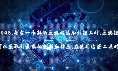 比特币区块链的大小是一个动态变化的数据，随着时间的推移而不断增长。截至2023年10月，比特币区块链的总大小已经超过400GB。每当一个新的区块被添加到链上时，区块链的大小就会增加，当前大约每10分钟就会产生一个新的区块，每个区块的大小可达1-2MB，这意味着每年的增长量也在不断增加。

如果你想获取比特币区块链的最新大小，可以访问一些实时区块链浏览器，如Blockchain.com、Blockchair.com等，在这些网站上可以获取到最新的数据和信息。在使用这些工具时，你可以看到区块链的当前状态，包括最新的区块、交易数量以及其他重要的统计数据。

如果有其他具体方面的问题或需要更详细的信息，请告诉我！