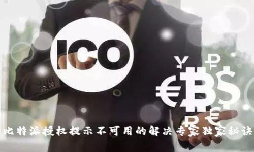 比特派授权提示不可用的解决专家独家秘诀