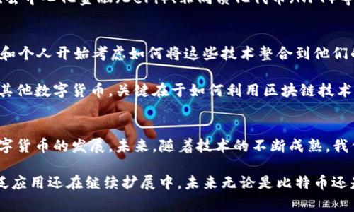 区块链和比特币之间的关系是许多人在接触加密货币时的一个常见问题。以简单的语言来说，区块链是比特币以及很多其他加密货币的基础技术，但它的应用远不止于此。下面，我将从多个角度来解释这一关系。

1. 区块链的定义与基础
首先，“区块链”这个词你可能听得很多，它具体指的是一种分布式账本技术。这种技术的核心在于数据的透明性、安全性和不可篡改性。简单来说，区块链通过将交易记录存储在一个个区块中，并且这些区块通过加密算法串联在一起，组成一条链条，从而形成了一个完整的交易记录。

这种技术的最显著特点是任何人都可以查看这些交易记录，但一旦数据被添加到链上，就不能被修改或删除。这种特性使得区块链特别适合用于金融交易、身份验证、供给链跟踪等领域。

2. 比特币的诞生
比特币的创始人中本聪在2009年推出了这一货币，实际上是建立在区块链技术上的一个应用。从根本上来说，比特币依赖区块链来进行交易记录和验证。而正是因为区块链技术的可靠性，比特币才得以在数字货币的市场中脱颖而出。

说真的，比特币可以被视作区块链的一种应用，或者说是区块链生态系统中的一颗璀璨的明星。没有区块链，就没有比特币。比特币的成功也让人们开始关注和研究区块链技术本身，更加推动了区块链行业的发展。

3. 区块链的其他应用
随着人们对区块链技术认识的加深，许多行业也开始尝试采用这种技术。比如说，金融行业正在探索如何用区块链来改善结算效率和降低交易成本；而在医疗行业，区块链被用来保护患者隐私和管理病历数据；甚至供应链管理也在利用区块链来提高透明度和追溯性。

总之，区块链的应用场景远远超越了比特币，像以太坊等其他数字货币同样依托区块链技术。此外，区块链在智能合约、去中心化金融（DeFi）、非同质化代币（NFT）等新兴领域也得到了广泛应用。

4. 比特币和区块链的未来
那么，区块链和比特币的未来又是什么样子的呢？随着市场的不断发展，数字货币的接受度逐渐提高，越来越多的企业和个人开始考虑如何将这些技术整合到他们的业务中。

我知道，很多人对比特币的波动性和安全性表示担忧，但与此同时，许多人也在关注区块链的潜力。无论是比特币还是其他数字货币，关键在于如何利用区块链技术的优势，实现更大的功能。

5. 结论
从以上的分析可以看出，区块链是比特币的基础，而比特币则是区块链技术的一种应用。二者相辅相成，共同推动了数字货币的发展。未来，随着技术的不断成熟，我们可以期待区块链在更多领域的应用和创新。

所以，如果你问“有区块链后有比特币吗？”那么答案是肯定的——比特币的出现是依靠区块链技术的，而区块链的广泛应用还在继续扩展中，未来无论是比特币还是其他相关技术都会有更多的惊喜等待着我们。