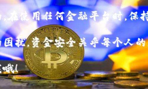 如果你在使用B特派时看到显示有钱被冻结的情况，不用担心，下面我们就来详细探讨一下该如何处理这个问题，以及你可能会遇到的情况和解决方法。

为什么会出现资金冻结的情况？
首先，我们需要明白，资金被冻结通常是由于以下几个原因造成的：
ul
    li安全审核：为了保护用户资金安全，B特派会定期对账户进行审核，尤其是当检测到异常交易行为时。/li
    li账户异常：如果系统检测到你账户存在异常登录，或者是从不同地理位置登录，可能会导致资金被冻结。/li
    li未完成的身份验证：在某些情况下，如果你没有按照要求完成身份验证，平台可能会自动冻结账户中的资金。/li
    li违规操作：任何违反平台规则的操作，比如频繁提现、异常交易等，都会导致资金被冻结。/li
/ul

遇到资金被冻结该怎么办？
如果你的账户资金被冻结了，不用着急，按照以下步骤进行处理：

h41. 查看通知和消息/h4
首先，查看一下你在B特派的账户通知以及相关消息，这里通常会有关于资金被冻结的详细原因说明。如果你没有收到相关消息，可以检查一下垃圾邮件或者消息中心。

h42. 熟悉平台的相关规定/h4
在处理此类问题之前，了解B特派关于资金冻结的相关政策和规定是非常重要的。平台的用户协议和服务条款中，通常会有关于资金安全及冻结的说明。

h43. 联系客服/h4
如果经过自查仍然不明白资金为何被冻结，最有效的方式就是联系B特派的客服。通常你可以通过应用内的客服功能、客服电话或者官方社交媒体进行咨询。请准备好你的账户信息和相关交易记录，以便客服快速定位你的问题。

h44. 提交相关材料/h4
在某些情况下，客服可能会要求你提供额外的信息来核实你的身份，比如身份证明、居住地址证明等。务必按要求准备好材料，以加快解封的进度。

防范资金冻结的措施
为了防止未来再次出现资金被冻结的情况，你可以采取以下一些防范措施：

h41. 定期更新个人信息/h4
保持你的个人信息更新，例如联系方式、居住地址等，确保平台能顺利与你联系，减少账户异常可能。

h42. 保护账户安全/h4
启用双重认证，设置强密码，定期更换密码，避免使用简单的密码组合，以降低账户被盗的风险。

h43. 注意交易行为/h4
避免频繁进行大额交易，遵循平台的交易规则，避免引起系统的误判。

h44. 完善身份验证/h4
尽量在开户后，及时完成账号的身份验证，确保账户完全符合平台的要求，降低被冻结的风险。

总结
资金被冻结是一个令人沮丧的情况，但只要你按照上面的步骤处理，大部分情况下都是可以解决的。在使用任何金融平台时，保持警惕和良好的操作习惯，能帮助你最大程度地保护自己的资金安全。

在进行交易和资金管理时，不妨把自己的风险控制意识提升一下，选择合适的策略来避免不必要的困扰。资金安全关乎每个人的财务健康，保持理性，合理规划是让你在这个快节奏的互联网时代中立于不败之地的重要秘密哦！

希望以上信息能够帮到你，祝你在B特派的使用过程中一切顺利！如果还有其他疑问，可以随时问我哦！