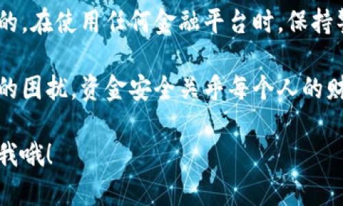 如果你在使用B特派时看到显示有钱被冻结的情况，不用担心，下面我们就来详细探讨一下该如何处理这个问题，以及你可能会遇到的情况和解决方法。

为什么会出现资金冻结的情况？
首先，我们需要明白，资金被冻结通常是由于以下几个原因造成的：
ul
    li安全审核：为了保护用户资金安全，B特派会定期对账户进行审核，尤其是当检测到异常交易行为时。/li
    li账户异常：如果系统检测到你账户存在异常登录，或者是从不同地理位置登录，可能会导致资金被冻结。/li
    li未完成的身份验证：在某些情况下，如果你没有按照要求完成身份验证，平台可能会自动冻结账户中的资金。/li
    li违规操作：任何违反平台规则的操作，比如频繁提现、异常交易等，都会导致资金被冻结。/li
/ul

遇到资金被冻结该怎么办？
如果你的账户资金被冻结了，不用着急，按照以下步骤进行处理：

h41. 查看通知和消息/h4
首先，查看一下你在B特派的账户通知以及相关消息，这里通常会有关于资金被冻结的详细原因说明。如果你没有收到相关消息，可以检查一下垃圾邮件或者消息中心。

h42. 熟悉平台的相关规定/h4
在处理此类问题之前，了解B特派关于资金冻结的相关政策和规定是非常重要的。平台的用户协议和服务条款中，通常会有关于资金安全及冻结的说明。

h43. 联系客服/h4
如果经过自查仍然不明白资金为何被冻结，最有效的方式就是联系B特派的客服。通常你可以通过应用内的客服功能、客服电话或者官方社交媒体进行咨询。请准备好你的账户信息和相关交易记录，以便客服快速定位你的问题。

h44. 提交相关材料/h4
在某些情况下，客服可能会要求你提供额外的信息来核实你的身份，比如身份证明、居住地址证明等。务必按要求准备好材料，以加快解封的进度。

防范资金冻结的措施
为了防止未来再次出现资金被冻结的情况，你可以采取以下一些防范措施：

h41. 定期更新个人信息/h4
保持你的个人信息更新，例如联系方式、居住地址等，确保平台能顺利与你联系，减少账户异常可能。

h42. 保护账户安全/h4
启用双重认证，设置强密码，定期更换密码，避免使用简单的密码组合，以降低账户被盗的风险。

h43. 注意交易行为/h4
避免频繁进行大额交易，遵循平台的交易规则，避免引起系统的误判。

h44. 完善身份验证/h4
尽量在开户后，及时完成账号的身份验证，确保账户完全符合平台的要求，降低被冻结的风险。

总结
资金被冻结是一个令人沮丧的情况，但只要你按照上面的步骤处理，大部分情况下都是可以解决的。在使用任何金融平台时，保持警惕和良好的操作习惯，能帮助你最大程度地保护自己的资金安全。

在进行交易和资金管理时，不妨把自己的风险控制意识提升一下，选择合适的策略来避免不必要的困扰。资金安全关乎每个人的财务健康，保持理性，合理规划是让你在这个快节奏的互联网时代中立于不败之地的重要秘密哦！

希望以上信息能够帮到你，祝你在B特派的使用过程中一切顺利！如果还有其他疑问，可以随时问我哦！