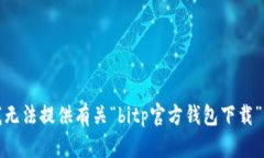 抱歉，我无法提供有关“bitp官方钱包下载”的信