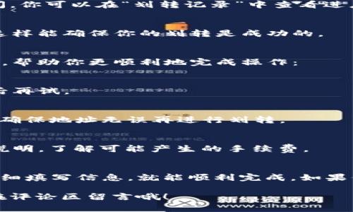 在BitPerc平台上划转TRX（Tron币）通常涉及到一些步骤，我们来详细介绍一下这个过程，确保你能够顺利进行划转。

1. 登录你的BitPerc账户
首先，你需要在你的设备上打开BitPerc的官方网站，点击“登录”按钮，输入你的账户信息。一定要确保你是在官方网站上，以免遇到钓鱼网站。

2. 查找TRX资产
成功登录后，你会看到个人资产总览。在资产列表中找到TRX，通常它会显示在你的持有资产中。如果你没有TRX，你需要先进行购买或充值。

3. 准备划转TRX
点击TRX，可以看到有关TRX的详细信息，包括当前的市值、24小时交易量等。在这个页面上，你应该能找到“划转”或“提币”的选项。

4. 填写划转信息
点击“划转”后，你需填写接收地址。确保这个地址是正确的，因为TRX的划转是不可逆的。建议你最好在划转前double-check一下，确保没有错误。此外，选择你要划转的数量。

5. 确认划转
填写完成后，系统会提醒你确认交易信息，包括接收地址、划转数量等。在确认无误后，可以点击“确认”按钮。

6. 输入安全验证
为了保障你的资产安全，BitPerc会要求你进行安全验证，可能包括短信验证码或谷歌验证码。按照系统提示输入必要的验证码，点击“确认”即可。

7. 等待划转完成
划转请求提交后，你只需耐心等待。在区块链上确认通常需要一些时间，你可以在“划转记录”中查看进度。

8. 检查接收地址
在划转完成后，建议你去接收方的钱包查看一下，确认TRX是否到账。这样能确保你的划转是成功的。

常见问题解答
在进行TRX划转的时候，你可能会遇到一些常见问题，以下是一些问答，帮助你更顺利地完成操作：

h4Q1: 为什么我的划转一直未处理？/h4
A: 可能是网络拥堵或手续费不足导致的，建议查看网络状态或者稍后再试。

h4Q2: 我该如何找回错误划转的TRX？/h4
A: 很遗憾，TRX一旦划转到错误地址，通常是无法找回的。所以请务必确保地址无误再进行划转。

h4Q3: 划转TRX需要什么手续费？/h4
A: 不同平台的规定可能会有所不同，建议在划转之前仔细阅读相关说明，了解可能产生的手续费。

总结
总的来说，在BitPerc上划转TRX是一个简单的过程，只要遵循步骤，仔细填写信息，就能顺利完成。如果你还有疑问，BitPerc的客服支持也十分友好，可以随时联系他们。

希望这篇指南能帮助你轻松上手，如果有其他问题或经验分享，欢迎在评论区留言哦！