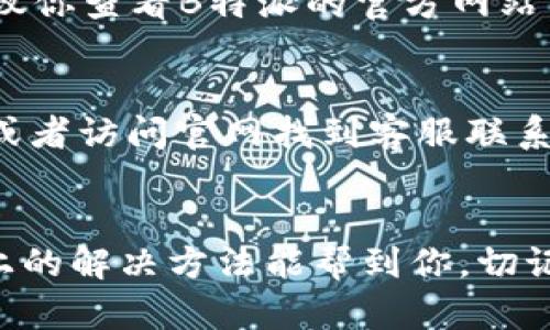 如果你在使用B特派进行登录时发现无法动弹，可能是由于以下几个原因导致的。下面我将为你分析一下可能的情况，以及该如何解决。

网络问题
首先，检查一下你的网络连接。网络不稳定或者断断续续，都会导致登录界面出现卡顿。你可以尝试切换网络，比如从Wi-Fi切换到移动数据，或者重启路由器。这种简单的操作有时就能解决问题。

应用问题
如果网络正常，但还是无法登录，可能是应用本身出现了问题。你可以尝试以下步骤：
ul
    li检查是否有B特派的更新。如果有，及时更新到最新版本可以解决许多bug。/li
    li尝试清除应用缓存。在手机设置中找到B特派，点击“清除缓存”，然后重新打开应用。/li
    li最后，如果还不行，可以卸载后重新安装应用。这样可以确保你获得的是一个全新的应用环境。/li
/ul

账户问题
再者，登录时输入的账户信息是否正确也是需要关注的点。确认你输入的用户名和密码没有错误。有时由于输入法的问题，可能会导致输入的字符不正确。建议长按一下文本框，切换到不同的输入法，看是否可以正常输入。

服务器问题
如果以上步骤都试过了，还是没有解决问题，那么可能是B特派的服务器出现了问题。这种情况下，建议你查看B特派的官方网站或者社交媒体平台，看看是否有相关的公告，了解一下服务器维护或者故障的情况。

寻求帮助
最后，如果你还是无法登录，建议直接联系B特派的客服团队。你可以通过应用内的“联系客服”功能，或者访问官网找到客服联系方式，寻求帮助。他们会根据你的具体情况给出相应的解决方案。

总结
总的来说，登录出现问题的原因可能有很多，涉及到网络、应用、账户以及服务器等多个方面。希望以上的解决方法能帮到你，切记遇到问题不要太过焦虑，逐一排查就能找到解决办法。希望你能顺利登录B特派，享受到更好的服务！