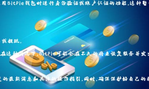 “BitPie认证功能暂停”意味着BitPie钱包暂时停止其认证服务。具体来说，这可能涉及到用户在使用BitPie钱包时进行身份验证或账户认证的功能，这种暂停通常会造成用户无法完成某些操作，例如注册新账户、验证身份、或者进行某些需要认证的交易。

以下是一些可能影响用户的具体情况：

1. **无法新增账户**：如果你想在BitPie上注册新账户，可能会遇到困难，因为认证功能已暂停。

2. **交易限制**：某些交易可能需要身份验证，暂停期间会受到影响，用户可能无法进行大额交易或提现。

3. **服务更新**：通常，类似的暂停可能是由于平台正在进行系统升级、维护，或者应对安全问题。在这种情况下，BitPie可能会在不久的将来恢复服务并发出通知。

4. **用户信息安全**：暂停认证功能可能是为了增强用户的信息安全性，消除潜在的安全隐患。

如果你正在使用BitPie钱包，建议定期查看其官方网站或社交媒体渠道，以获取关于认证功能恢复的最新消息和具体的操作指引。同时，确保保护好自己的私人信息和资产安全。