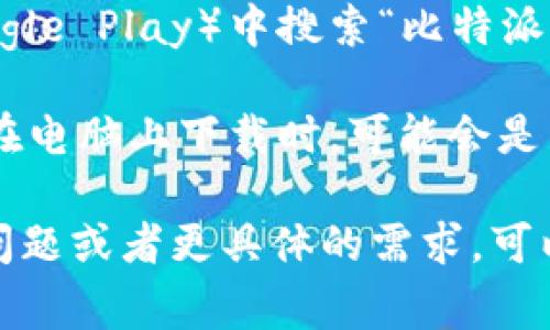 比特派（Bitpie）是一款数字货币钱包，常用于存储和管理各种加密资产。如果你想要下载比特派钱包，通常可以去官方网站或者各大应用商店（如Apple App Store或Google Play Store）进行下载。

截至我最后的知识更新，如果你要下载比特派钱包，以下是一般步骤：

1. **官网直接下载**: 访问比特派的官方网站，通常会有一个“下载”或“获取钱包”的按钮。确保访问的是官网，以避免下载到恶意软件。
   
2. **应用商店下载**: 如果你是手机用户，可以直接在应用商店（如App Store或Google Play）中搜索“比特派”进行下载。

3. **注意文件格式**: 下载的文件格式一般是APK（Android系统）或IPA（iOS系统）。在电脑上下载时，可能会是压缩包或者安装程序。

请确保从可靠的来源下载比特派钱包，以确保你的资金和隐私安全。如果你还有其他问题或者更具体的需求，可以进一步告诉我哦！