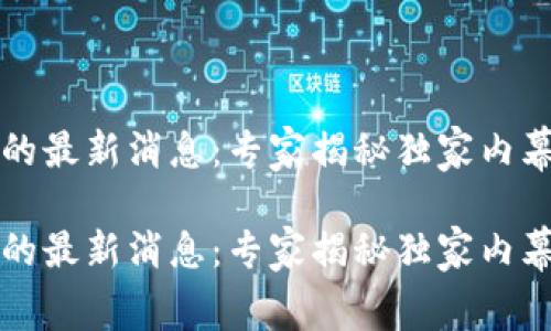 百度区块链的最新消息：专家揭秘独家内幕与发展秘诀

百度区块链的最新消息：专家揭秘独家内幕与发展秘诀