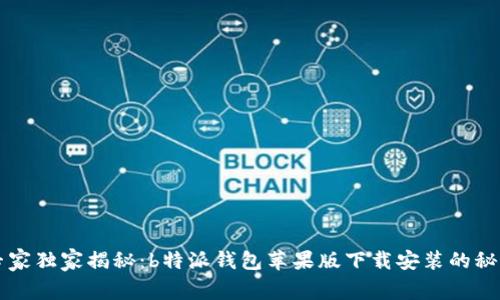 专家独家揭秘：b特派钱包苹果版下载安装的秘诀