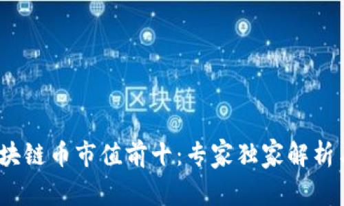 2023年区块链币市值前十：专家独家解析与投资秘诀