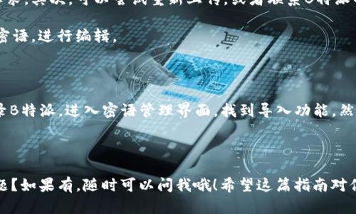 在B特派中导入密语的过程其实并不是很复杂，下面我将详细讲解一下，帮助你更好地理解如何操作。

### 1. 登录B特派账号

首先，你需要确保自己已经注册并登录了B特派的账号。如果还没有账号的话，去注册一个也是很简单的事情。

### 2. 进入密语管理界面

登录后，通常在主页的左侧菜单中会有“密语管理”或者“密语设置”这样的选项。点击进入。

### 3. 找到导入功能

在密语管理页面中，通常会有一个“导入密语”的按钮或者链接。这个功能可能会被隐藏在下拉菜单中，所以不妨仔细找一找。

### 4. 准备你的密语文件

导入密语之前，你需要准备好一个文件，里面包含你想要导入的密语。这个文件的格式一般为文本文件，具体格式要求可以在B特派的帮助文档中找到。

### 5. 上传文件

一旦找到导入功能，点击上传按钮，选择你事先准备好的密语文件。上传后，系统可能会提示你确认文件内容及格式，如果一切没有问题，继续进行下一步。

### 6. 确认导入

上传完成后，你需要确认导入的操作。界面上可能会显示你将要导入的密语数量，确认无误后，就可以点击“确认导入”按钮了。

### 7. 查看导入结果

导入完成后，最好查看一下你导入的密语是否成功，这通常可以在密语管理页面中看到。确认一下新导入的密语是否显示正常。

### 8. 常见问题

- **导入失败怎么办？** 如果你遇到导入失败的情况，首先检查一下文件格式和内容，确保它们符合要求。其次，可以尝试重新上传，或者联系B特派的客服获取帮助。
  
- **如何编辑已导入的密语？** 导入后，如果你需要修改密语，可以返回密语管理页面，找到已导入的密语，进行编辑。

以下是一个例子，帮助你更好地理解这整个过程：

假设你想导入一个包含“你好”、“谢谢”、“再见”等常用短语的文本文件，文件名为“常用密语.txt”。你登录B特派，进入密语管理界面，找到导入功能，然后选择“常用密语.txt”文件，确认上传并导入。这时，你会在系统中看到新导入的密语，可以直接使用了。

### 结束语

导入密语的过程其实是非常简单的，只要按照步骤来，你就可以轻松搞定。不知道你是否还有其他的问题？如果有，随时可以问我哦！希望这篇指南对你有所帮助！