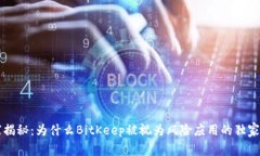 专家揭秘：为什么BitKeep被视为风险应用的独家秘