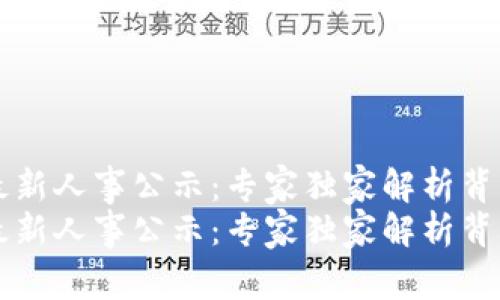 区块链最新人事公示：专家独家解析背后的秘诀
区块链最新人事公示：专家独家解析背后的秘诀