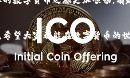 特派可以存USDT吗？专家独家揭秘！

USDT, 特派, 数字货币/guanjianci

什么是USDT？
说到USDT，很多数字货币爱好者会脸上露出一丝会心的微笑。USDT，全名是Tether，是一种与美元价值挂钩的稳定币。简单来说，1个USDT理应等于1美元。它最大的魅力在于能够在波动剧烈的加密市场中为投资者提供一种相对稳定的资产。就像是避风港，能够避开那些让人心慌慌的价格波动。

特派简介
特派（B特派）是一家在数字货币交易领域相对新兴的平台。它的操作界面友好，对于初学者和老手都很友好。虽然它在一些大牌交易所面前算不上家喻户晓，但在许多数字资产交易者中，已经积累了一定的人气。用户可以在特派上进行多种类型的交易，包括币币交易、法币交易等等。你可以把它看作是一辆新型的数字货币交易车，载着你驶向资本的浪潮。

特派支持USDT存入吗？
那么，最直接的问题来了：特派可以存USDT吗？根据目前的最新信息，特派确实支持USDT的存入。用户可以通过多种渠道把USDT存入特派，方便快捷，不需要太复杂的步骤。这无疑为使用特派的用户提供了极大的便利。例如，你可以通过你的钱包地址将USDT转移到特派的账户中，瞬间就能享受到交易的乐趣。

如何在特派上存USDT？
好吧，接下来咱们具体聊聊如何在特派上存USDT。如果你是第一次操作，也不用担心，过程简单，我会把每一步都说细致些。首先，确保你的特派账户已经注册并完成了认证，这样才能进行后续操作。

第一步，登录特派，进入你的账户面板。在界面上，你会看到一个“钱包”选项。点击这个选项，进入你的数字资产管理界面。

第二步，找到“存款”或“充值”选项。在这里，你应该能够看到支持存款的各种数字货币，找到USDT，点击它。

第三步，特派会给你生成一个USDT的存款地址。这是一个独一无二的地址，可以用来接收你发来的USDT。你只需复制这个地址。

第四步，打开你存放USDT的钱包（不管是硬件钱包还是软件钱包），将你想要存入的USDT发送到刚才复制的地址。填写转账金额，然后确认转账。

第五步，耐心等待几分钟，USDT应该会很快到账。你可以在特派的账户里看到余额更新。

存USDT的注意事项
说真的，尽管特派支持USDT存款，但在操作之前还是有几件事情需要你留意的。首先，务必准确地输入存款地址，这是保证你的资产安全的关键。如果输错了地址，可能会导致资产无法找回，真的是让人崩溃的事情。

其次，网络拥堵也会导致转账延迟，所以在进行USDT存款时，最好提前考虑到这一点，不要等到临近交易时间才急急忙忙去操作。

最后，确保你转入的USDT是符合特派要求的，有些交易平台对USDT的标准是有要求的，比如TRC20或ERC20，避免不必要的麻烦。

特派的其他优势
很多人可能会问，“为什么我要选择特派呢？”除了支持存入USDT之外，特派还有其他几个独特的优势。

首先，特派的交易费用相对较低。对于喜欢频繁交易的用户来说，这会大大降低你的交易成本，毕竟，省下的每一分钱都是赚到的。

其次，特派提供了一些有趣的交易选项，比如期货、杠杆等，适合风险偏好较高的用户。通过这些工具，你可以在市场波动中寻找更多的盈利机会。

另外，特派的用户界面设计清晰，交互友好，这对于新手特别重要。即使你是一名初学者，也能在短时间内上手，体验到交易的乐趣。

数字货币的未来
说真的，数字货币并不是昙花一现的潮流，而是一种未来金融的趋势。各国央行纷纷布局数字货币，甚至包括一些地方政府已开始试点数字货币。随着技术的发展，数字货币的应用场景会越来越广泛，未来的金融世界将会与今天大相径庭。

而USDT作为一种稳定的数字货币，也将继续发挥其价值，帮助用户在不确定的市场环境中寻找安全的避风港。同时，选择一个好的交易平台，像特派这样，能够让你的数字货币之旅更加顺畅，有趣。

总结
总之，特派确实可以存USDT，从存款的步骤到需要注意的细节，我们都做了讲解。如果你正在寻找一个既安全又便捷的交易平台，特派绝对是一个值得考虑的选择。希望大家都能在数字货币的世界中，找到属于自己的那份财富！

如果你有任何进一步的疑问或想法，欢迎下方留言交流，我们一起深入探讨！