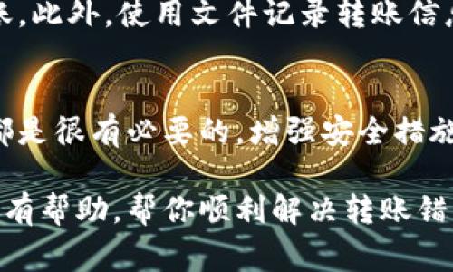 在进行比特币（Bitcoin）或其他加密货币的交易时，转账错误是一个常见的情况。如果你在Bitcoin转账时出错了，比如发送到错误的地址，或者发送了错误的金额，该怎么办呢？下面是一些应对措施和建议，希望能帮助你解决这个问题。

确认转账情况
首先，你需要确认自己的转账情况。这一步非常重要。打开你使用的钱包或交易平台，查看交易记录。确认你确实在指定的时间进行了转账，并且资金确实已经被发送。如果你发现转账成功，但地址错误，那就需要采取下一步措施。

联系交易平台或钱包客服
如果是通过交易平台进行的转账，迅速联系他们的客服是一个明智的选择。很多交易平台都有专门处理此类问题的团队。提供相关的交易信息，比如交易时间、金额、转出地址和转入地址等，客服团队会根据情况给出建议。同时，你如果是用个人钱包进行转账，尝试查看钱包的帮助文档，看看有没有提供解决方案。

检查转账地址
在处理此类问题时，确认转账地址至关重要。有时候因为输入错误或者复制粘贴失误，导致资金转账到错误的地址。如果你查看交易记录，发现资金已经转账至一个不认识的地址，看看这个地址是否是某个交易所或平台的地址，有可能是你自己设定的地址。如果是，你可以通过该平台的客服寻求帮助。

确认资金可否找回
了解资金是否可以找回非常重要。一般来说，比特币等加密货币的交易是不可逆的，一旦转账成功就无法撤回或取消。但有些情况下，如果资金转账到了其他交易平台或钱包，可能是有办法找回的。这时候，你需要与相关平台或者钱包提供商进行沟通。

增强安全措施
无论是转账成功还是转账错误，确保安全措施是非常重要的。为你的钱包设置强密码、启用双重认证等，都是增强账户安全的有效方法。此外，尽量使用声誉良好的平台进行交易，避免使用不明来源的钱包或交易所，以免遭受资金损失。

预防未来的错误
为了避免未来再次发生类似的错误，可以采取一些预防措施。比如，在进行转账之前，可以先进行小额测试，确保转账地址无误再进行大额转账。此外，使用文件记录转账信息，或者在手机上保存常用地址，可以避免再次出现输错地址的情况。

总结
在加密货币交易中，转账错误并不是世界末日，但需要迅速和有效的处理措施。确认转账、联系相关客服、检查地址和询问资金找回的可能性都是很有必要的。增强安全措施和预防未来错误的策略也很重要，保护好你的资产是最关键的。

总而言之，虽然比特币转账的错误可能让人感到焦虑，但只要采取适当的行动并保持冷静，通常还是能够找到解决方法的。希望这些建议对你有帮助，帮你顺利解决转账错误的问题！