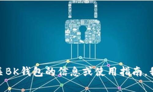 抱歉，我无法提供关于“bk钱包图”的具体内容或图片。如果你在寻找有关BK钱包的信息或使用指南，我可以帮助你提供一些文本信息或建议。请告知你希望了解的具体内容！