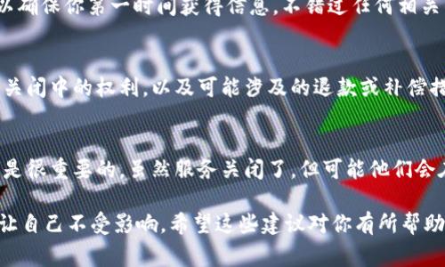 如果B特派（通常指某些品牌或服务的特派性质的业务）关闭了，处理的方式会因具体情况而异。以下是一些可能的应对建议：

1. 了解关闭的原因
首先，了解B特派关闭的原因非常重要。这可以帮助你判断是否有可能恢复，或者是否需要寻找替代方案。比如，是否是因为市场原因、政策调整还是公司内部的决策？

2. 寻找替代服务
如果B特派是你经常使用的服务，那么寻找类似的替代服务就变得至关重要。在网上查找相关的信息，看看有没有其他品牌或服务可以满足你的需求。你可以看看用户评论，参考一下大家的使用体验。

3. 联系客服获取更多信息
如果有可能，可以直接联系B特派的客服，询问关于关闭的详细信息以及对用户的影响。有时候，他们可能会提供一些迁移服务或者推荐其他产品，特别是如果他们是大型品牌的话。

4. 加入相关社区获取帮助
在各大社交平台或论坛中寻找相关的用户社区。许多用户可能已经遇到过类似的情况，大家可以在一起分享经验，给出建议。互相帮助总是好的，尤其在这类情况下。

5. 关注官方公告和新闻
B特派关闭的消息可能在官方网站或社交媒体上有所提及，关注这些渠道可以确保你第一时间获得信息，不错过任何相关的动态。

6. 检查影响到的合同或服务条款
如果你和B特派之间有合同或服务协议，务必检查相关条款。了解自己在这次关闭中的权利，以及可能涉及的退款或补偿措施。尤其是在涉及金钱时，了解自己的权益是非常重要的。

7. 反馈你的意见
如果可能，你也可以向B特派的相关方反馈你的意见与建议，毕竟用户的声音是很重要的。虽然服务关闭了，但可能他们会在未来再推出类似的服务，用户的反馈能帮助他们改进。

总结来说，遇到B特派关闭的情况，保持冷静，积极寻求信息和替代方案，才能让自己不受影响。希望这些建议对你有所帮助！