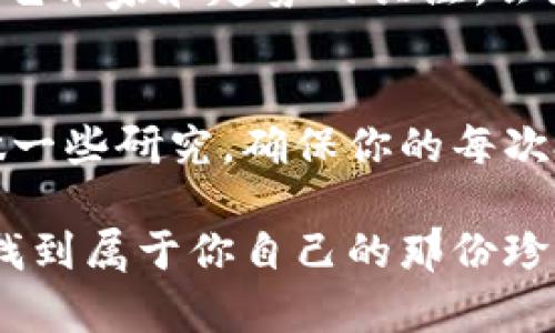 关于BK钱包里的藏品真的还是假的，这个问题值得仔细探讨。近期，数字资产和虚拟藏品的火热让越来越多的人关注这一领域。在这篇文章中，我们将深入分析BK钱包中的藏品的真实性，并分享一些相关信息和建议，帮助你更好地理解这个话题。

BK钱包简介
BK钱包，是一个数字货币钱包，除了存储比特币、以太坊等主流数字货币外，还支持多种NFT（非同质化代币）藏品的管理。NFT是一种特殊的数字资产，每一件都是独一无二的，常常被用来表示艺术品、音乐、视频等数字内容。你可以把BK钱包想象成一个“数字宝箱”，不仅可以放钱，还可以放一些独特的“艺术品”。

藏品的真实性
那么，BK钱包里面的藏品是真的吗？说实话，这个问题并没有标准的答案。理想情况下，BK钱包里的所有藏品都是通过区块链验证过的，依赖于强大的加密技术和智能合约来确保每个藏品的真实性。但是，实际情况可能会复杂一些，有几个因素需要考虑：

h41. 来源和验证/h4
首先，藏品的来源至关重要。有些藏品可能来自知名平台，比如OpenSea、Rarible等，这些平台一般会对上架的作品进行一定的审核和验证。而如果某个藏品是通过私人交易获得的，那么其真实性就得不到保障了。这种情况下，建议你对卖家进行更深入的了解，比如查查他们的交易记录和声誉，避免上当受骗。

h42. 区块链查看/h4
其次，区块链技术本身就提供了一种透明性。你可以通过BK钱包查看每个NFT的交易记录，基本信息，比如创建者、价格和交易历史等。如果这个NFT是经过认可的、社区信赖的艺术家的作品，它的真实性就相对更有保障。在这里，您可以使用区块链浏览器来核查每个藏品的详细信息，了解它的所有权和交易历史。

h43. 藏品本身的价值/h4
值得注意的是，虚拟藏品的价值并不完全由其真实性来决定。即使是一个真品，如果市场需求低迷，价值也可能会受到影响。因此，在投资虚拟藏品时，市场状况、流行趋势和个人品味都是需要考虑的重要因素。你可以多多关注一些业内专家，看看他们对某个藏品的看法，或者关注一些比较有影响力的社交媒体账号。

如何选择和管理藏品
当然，理解了BK钱包藏品的真实性之后，如何选择和管理自己喜欢的藏品也是个重要课题。以下是一些实用的建议：

h41. 研究市场/h4
对于想要购买NFT的朋友来说，研究市场趋势至关重要。了解哪些系列藏品正在流行，哪些艺术家正在崭露头角，可以帮助你做出更有信息支撑的决策。你可以关注一些NFT相关的新闻网站和媒体平台，定期阅读关于新兴艺术家的报道。

h42. 扩大视野/h4
其实，很多时候，热门的藏品并不是买家真正喜欢的东西。试着去发现那些非主流的、但有潜力的作品，或者是你自己比较喜欢的艺术风格。收藏的过程应该是享受艺术的过程，而不是单纯的投资。在这一点上，直觉和品味的重要性往往会被忽略。

h43. 保持开放心态/h4
在选择和管理藏品时，要有开放的心态。可能有些作品一开始并不被认可，但未来却有可能因为某些原因被市场重新发现。此外，随时保持对新兴艺术家和趋势的关注，会给你的收藏带来意想不到的惊喜。

结论：BK钱包藏品的可信度
总的来说，BK钱包里面的藏品的真实性取决于多个因素，包括藏品的来源、区块链的透明性以及市场的需求等。在进入这个领域之前，建议你多做一些研究，确保你的每次投资都能够有所保障。在这个充满创意和变革的数字艺术世界里，保持好奇和开放的心态，会让你的收藏之旅更加丰富多彩！

希望本文对你了解BK钱包的藏品能有所帮助。如果你还有其他问题，欢迎随时咨询！说真的，数字藏品的魅力无穷无尽，只要你愿意探索，肯定会找到属于你自己的那份珍藏。