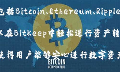 BitKeep是一款多链数字钱包，旨在为用户提供安全、便捷的数字资产管理服务。该钱包支持多种区块链资产，包括Bitcoin、Ethereum、Ripple等多种主流加密货币，同时超过500种去中心化应用（dApps）的访问和交互。

BitKeep的主要特点包括用户友好的界面、多链支持、内置去中心化交易所（DEX）、以及强大的安全性。用户可以在BitKeep中轻松进行资产转账、交易和存储，同时享受去中心化金融（DeFi）和NFT市场的便利。

BitKeep在承载与用户互动的同时，也致力于保护用户的隐私和资产安全。其私钥管理、资产保障等安全功能，使得用户能够安心进行数字资产的管理和交易。随着加密货币市场的快速发展，BitKeep持续更新和其功能，以适应用户的需求和行业的变化。