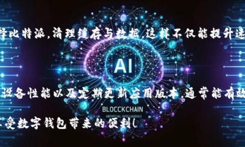 关于比特派（BitPie）这款数字钱包的使用性能，用户经常提到“卡”的问题。这个问题的原因可能有多个，下面我们将详细讨论这些可能的原因以及你可以采取的解决方案。

比特派卡顿的可能原因

首先，让我们先来看看比特派卡顿的原因。通常情况下，钱包软件的卡顿可能与以下几个方面有关：

h4网络问题/h4

大家都知道，数字钱包需要互联网连接才能正常使用。如果你所在的地方网络信号不好，或者Wi-Fi不稳定，使用比特派就会遇到卡顿的情况。要解决这个问题，你可以尝试更换网络环境，比如换到更稳定的Wi-Fi，或者使用流量连接看看效果。

h4设备性能/h4

另外，使用的设备也是一个关键因素。如果你的手机或电脑比较老旧，配置不够的话，那么在使用比特派时就可能会出现卡顿现象。你可以试着关闭一些后台应用，释放设备的内存，看看有没有改善。同时，定期清理手机缓存也是一个不错的方法。

h4应用版本问题/h4

有时候，应用本身的版本也可能存在bug或者不兼容的情况。这种情况下，建议你检查一下比特派是否有更新版本，及时更新到最新版本，通常会有修复bug或提升性能的更新推送。如果你是安卓用户，可以在应用市场里查看更新，而iOS用户则可以在App Store里进行更新。

如何比特派使用体验

为了让你在使用比特派的过程中更加顺畅，以下是一些实用的建议，帮助你改善使用体验：

h4定期检查网络连接/h4

首先，保持网络的稳定性是使用比特派的基础。你可以定期测试网络速度，确保连接稳定。对于有些用户来说，移动数据可能比Wi-Fi更稳定，随时可以根据实际情况进行切换。

h4设备性能/h4

如果你的设备性能有限，建议在使用比特派前关闭其他不必要的应用，以释放更多的内存。如果可以的话，考虑升级你的手机或电脑，选择一款性能更好的设备来运行这类需要高性能支持的应用。

h4定期清理缓存/h4

比特派的使用过程中，累积的缓存可能会影响性能。你可以定期清理应用缓存。在手机设置中找到“应用管理”，选择比特派，清理缓存与数据。这样不仅能提升速度，还能避免一些潜在的错误。

总结

总的来说，比特派卡顿的情况是一个比较常见的问题，可能与网络、设备性能及应用版本有关。通过网络连接、提升设备性能以及定期更新应用版本，通常能有效改善使用体验。希望这些内容能帮助你更好地使用比特派，若还有其他问题，欢迎继续讨论！ 

这样一来，你就对比特派可能出现卡顿的原因和解决办法有了一个全面的认识。希望这能帮你顺畅使用比特派，享受数字钱包带来的便利！