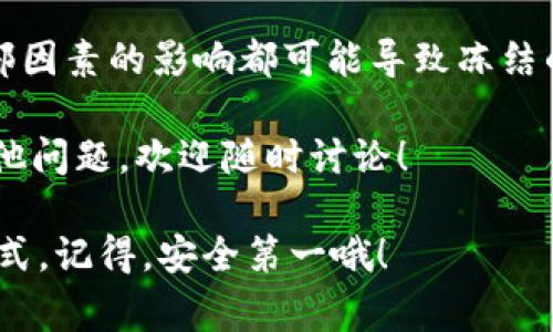 比特派钱包能被冻结吗？专家告诉你独家内幕

比特派钱包能被冻结吗？专家告诉你独家内幕 

guanjianci比特派钱包, 冻结, 加密货币 

在这个数字货币高速发展的时代，越来越多的人开始接触和使用比特币、以太坊等各种加密货币。而比特派钱包作为一种备受欢迎的数字资产管理工具，因其安全性、便捷性和用户友好界面而受到许多投资者的青睐。不过，大家或许会问—比特派钱包能被冻结吗？ 

说真的，这个问题涉及的因素还不少。不仅仅是用户的操作习惯，还包括钱包本身的特性、监管政策等等，因此今天我们就来深入探讨一下这个话题。 

比特派钱包是什么？

在正式开始讨论这个话题之前，咱们先来了解比特派钱包的基本概念。比特派钱包（Bitpie Wallet）是一款专注于安全性和隐私保护的加密货币钱包，它可以让用户安全地存储和管理自己的加密资产。使用比特派钱包，用户能够方便地进行资产的转账、查看和交易等操作。 

作为一个去中心化的钱包，比特派钱包本身并不持有用户的私钥，而是将私钥安全地存储在用户的设备上，这也就意味着只要用户的设备没有被恶意攻击，那基本上就是安全的。不过，一旦涉及到冻结的问题，那就得从多个角度来分析了。 

比特派钱包被冻结的可能性

首先，我们要明确一点：比特派钱包作为一个去中心化的工具，如果没有一些外部因素，它是不会被随意冻结的。换句话说，如果你没有违反相关法律法规或平台政策，基本上你的钱包是不会被“锁住”的。 

不过，还是有一些情况可能导致你的比特派钱包面临冻结的风险。举个例子，如果你的账户被怀疑参与了非法活动，比如洗钱、诈骗等，相关监管机构可能会介入调查。在这种情况下，他们可能会要求比特派钱包的运营方配合调查，从而导致你的钱包被暂时“锁定”。 

用户操作的风险

除了外部因素，用户自身的操作也可能影响到钱包的安全。比如说，一些用户不小心将私钥暴露或者下载了恶意软件，这也可能导致资金损失。在这种情况下，虽然比特派钱包本身不会“冻结”，但用户可能会失去对自己资产的控制权。 

所以，咱们在使用比特派钱包的时候，一定要时刻保持警惕，尽量避免轻易点击来历不明的链接，不要将自己的私钥透露给他人。在这方面，警惕性是最好的保护。 

法律和监管因素

随着加密货币的发展的国际监管政策也逐渐趋于严格，尤其是在某些国家和地区。比如，一些国家可能会对加密资产交易进行强监管，这就使得钱包的冻结问题变得复杂。如果某些交易或操作被认为违反了当地的法规，用户的钱包可能会因监管原因被冻结。 

在这种情况下，用户应及时了解所在国家和地区的相关法律法规，以防在不知情的情况下做出可能影响自己资产安全的决定。 

如何保护自己的比特派钱包？

既然我们知道比特派钱包是有可能被冻结的，那么如何来保护自己的钱包安全呢？这个问题也是许多投资者关心的，所以咱们来聊聊一些实用的小窍门。 

保持钱包软件的更新

比特派钱包会定期推出版本更新，增加新特性和安全性。因此，用户应定期检查，确保自己使用的是最新版本。此外，保持设备操作系统的更新同样重要。过时的软件经常被黑客攻击，更新可以极大提高设备的安全性！ 

设置强密码和启用双重验证

在设置比特派钱包的密码时，尽量选择一个强密码，避免使用生日、手机号码等简单易猜的组合。此外，建议开启双重验证功能。虽然操作麻烦一点，但双重验证可以为你的钱包增加一层安全保护，增强安全性。 

做好备份

无论是你的钱包还是私钥，都要做好备份工作！可以将私钥写下来，保存到一个安全的地方，甚至考虑使用冷钱包来存储大额资产。在面临设备丢失或损坏的时候，你可以随时通过备份恢复钱包的访问权限。 

保持警惕，关注市场动态

在加密货币市场中，相关政策、市场行情和监管动态都有可能影响你的比特派钱包。如果你关注到某些风险信号，比如某个国家即将出台针对加密货币的新政，记得及时评估风险，作出调整！ 

总结

总的来说，比特派钱包作为一个去中心化的工具，在正常情况下是不会被冻结的。不过，用户的操作习惯、法律法规以及外部因素的影响都可能导致冻结的风险。因此，在使用比特派钱包的时候，我们要保持警惕，保护好自己的资产安全！ 

希望通过今天的分享，能够帮助你更好地理解比特派钱包的冻结问题，以及如何安全地管理自己的数字资产。如果还有其他问题，欢迎随时讨论！ 

再说一次，数字货币市场虽然充满机会，但同时也伴随着风险，保持冷静的头脑、做足功课，是充实自己、创造财富的最佳方式。记得，安全第一哦！