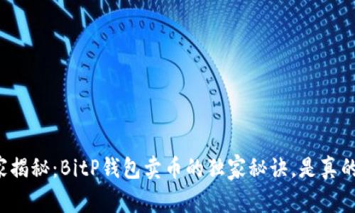 “专家揭秘：BitP钱包卖币的独家秘诀，是真的吗？”