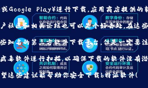 下载软件时，确保安全性是很重要的。以下是一些下载b特派软件的建议：

1. **官方下载**：首先，最靠谱的方式是访问b特派的官方网站。通常，官方网站提供最新版本的软件下载链接，并确保软件的安全性。

2. **应用商店**：在手机上，可以通过法定的应用商店（如App Store或Google Play）进行下载。应用商店提供的软件一般经过审核，更加安全可靠。

3. **用户社区和论坛**：如果你想获取更多关于软件的使用反馈，用户社区和相关论坛也可以是个好去处。在这些地方，你可以看到其他用户的下载经验和软件安全性评价。

4. **第三方软件下载平台**：如果在官网下载比较麻烦，可以选择一些知名的第三方软件下载平台，但是一定要注意选择信誉好的网站，并仔细查看评价，确保下载的版本没有被篡改。

5. **使用防病毒软件**：无论你从哪里下载，都建议在下载后使用防病毒软件进行扫描，以确保下载的软件没有潜在的恶意软件。

点击以上任一链接，务必谨慎操作，确保软件版本和出处的真实性。希望这些建议能帮助你安全下载b特派软件！