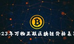 专家揭秘：2023年万物互联区块链价格表独家秘诀