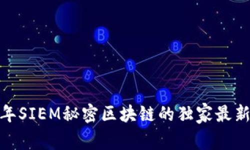专家揭秘：2023年SIEM秘密区块链的独家最新动态与发展秘诀