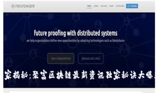 专家揭秘：聚富区块链最新资讯独家秘诀大曝光